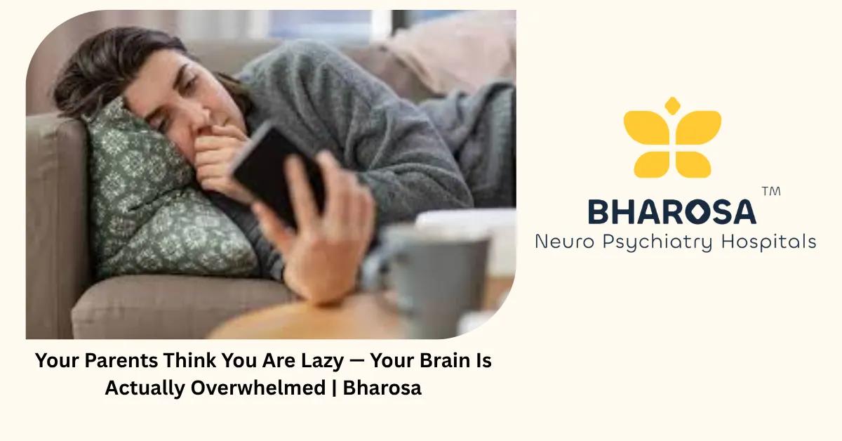Your Parents Think You Are Lazy — Your Brain Is Actually Overwhelmed | Bharosa