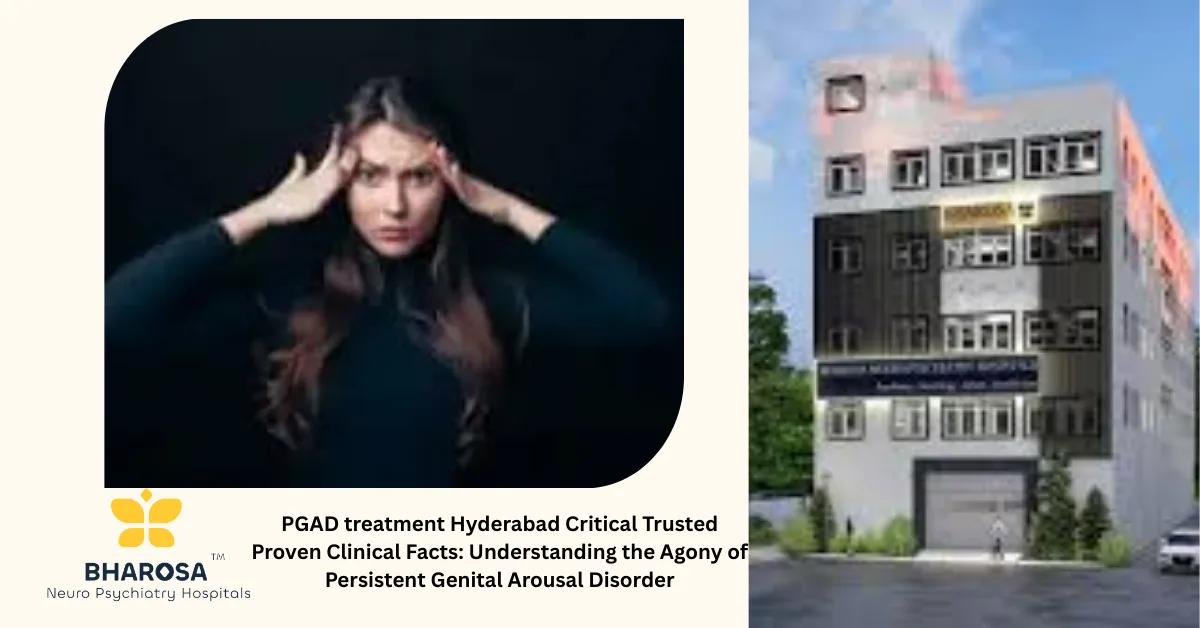 PGAD treatment Hyderabad Critical Trusted Proven Clinical Facts: Understanding the Agony of Persistent Genital Arousal Disorder | Bharosa Hospitals