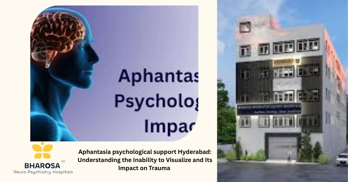 Aphantasia psychological support Hyderabad: Understanding the Inability to Visualize and Its Impact on Trauma | Bharosa Hospitals