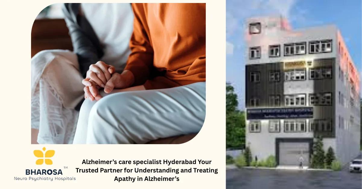 Alzheimer’s care specialist Hyderabad Your Trusted Partner for Understanding and Treating Apathy in Alzheimer’s | Bharosa Hospitals