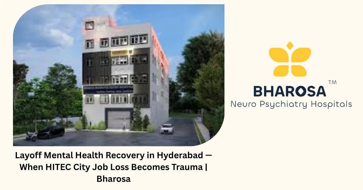 Layoff Mental Health Recovery in Hyderabad — When HITEC City Job Loss Becomes Trauma | Bharosa