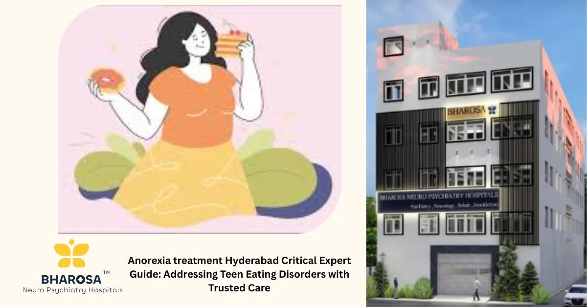 Anorexia treatment Hyderabad Critical Expert Guide: Addressing Teen Eating Disorders with Trusted Care | Bharosa Hospitals
