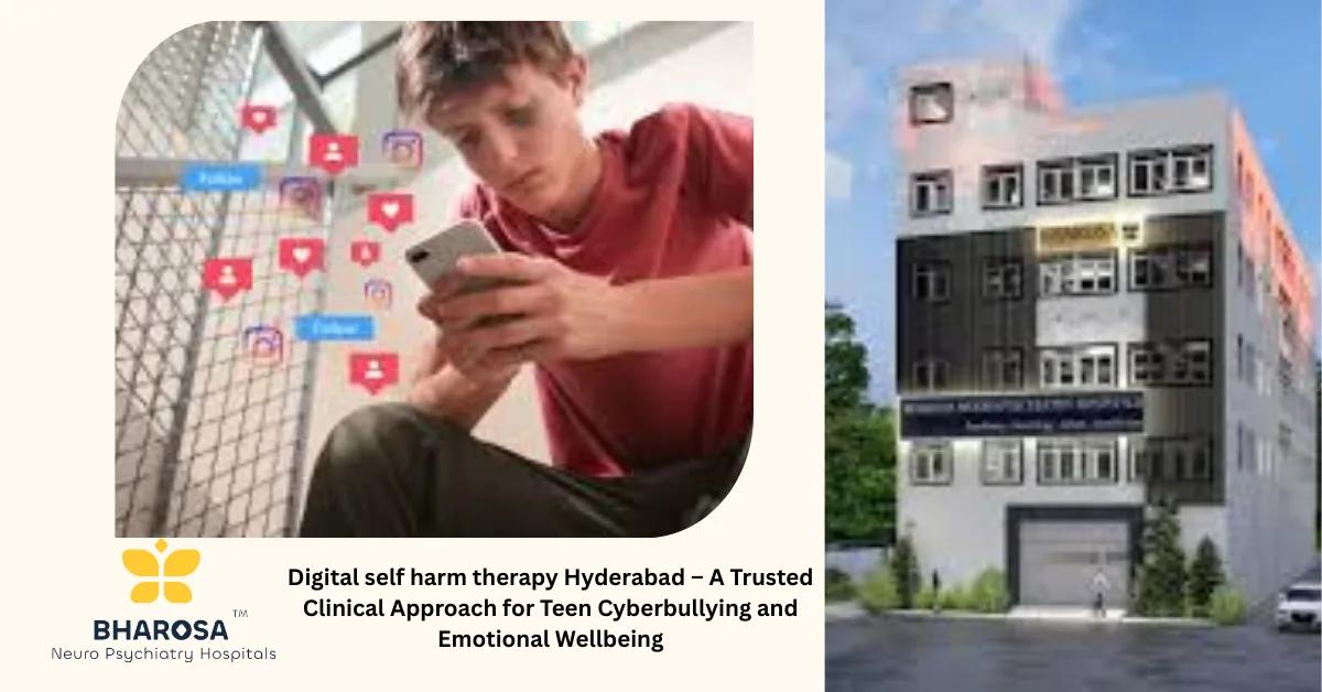 Digital self harm therapy Hyderabad – A Trusted Clinical Approach for Teen Cyberbullying and Emotional Wellbeing | Bharosa Hospitals