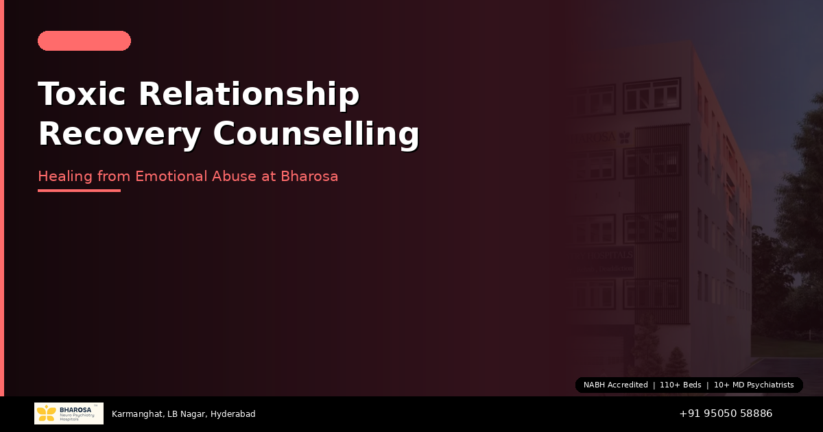 Toxic Relationship Recovery Counselling in Hyderabad: Healing at Bharosa Hospitals