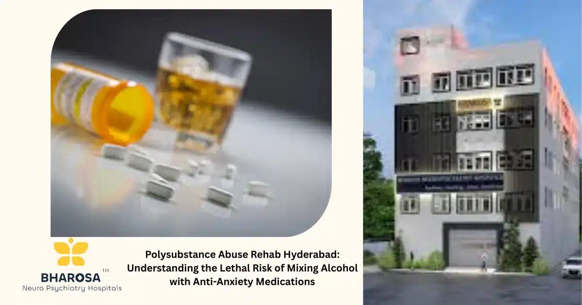 Polysubstance Abuse Rehab Hyderabad: Understanding the Lethal Risk of Mixing Alcohol with Anti-Anxiety Medications | Bharosa Hospitals