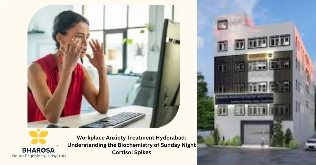 Workplace Anxiety Treatment Hyderabad: Understanding the Biochemistry of Sunday Night Cortisol Spikes | Bharosa Hospitals