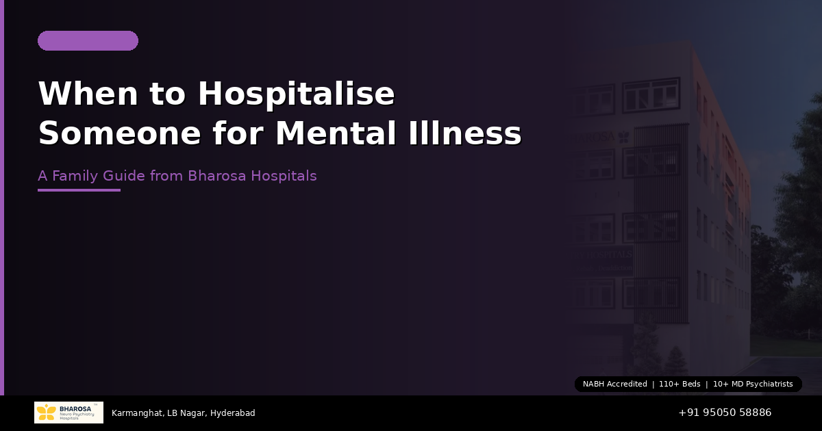 When to Hospitalise Someone for Mental Illness: A Family Guide from Bharosa Hospitals