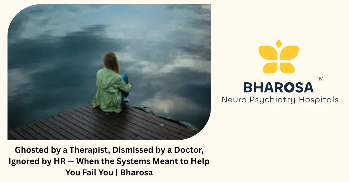 Ghosted by a Therapist, Dismissed by a Doctor, Ignored by HR — When the Systems Meant to Help You Fail You | Bharosa