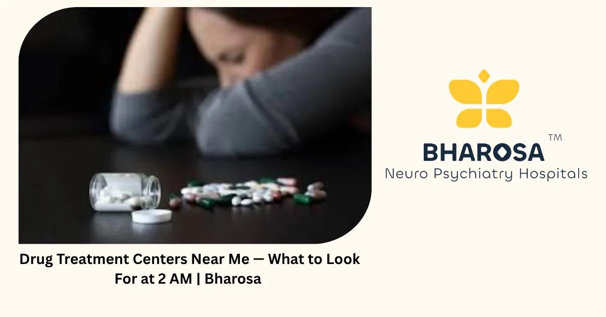 Drug Treatment Centers Near Me — What to Look For at 2 AM | Bharosa