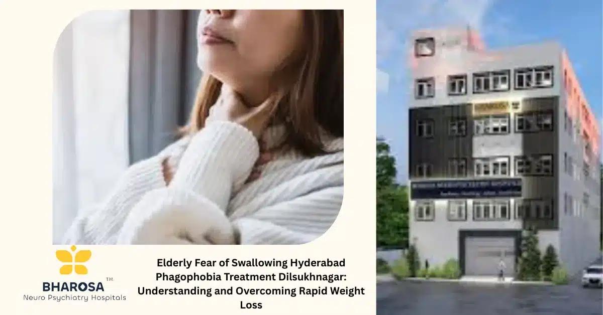 Elderly Fear of Swallowing Hyderabad Phagophobia Treatment Dilsukhnagar: Understanding and Overcoming Rapid Weight Loss | Bharosa Hospitals