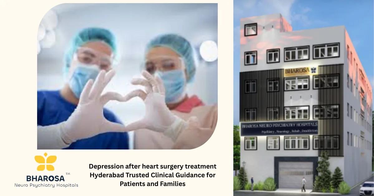 Depression after heart surgery treatment Hyderabad Trusted Clinical Guidance for Patients and Families | Bharosa Hospitals