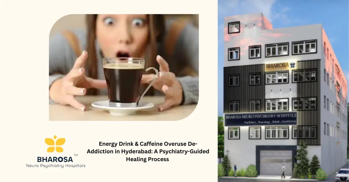 Energy Drink & Caffeine Overuse De-Addiction in Hyderabad: A Psychiatry-Guided Healing Process | Bharosa Hospitals