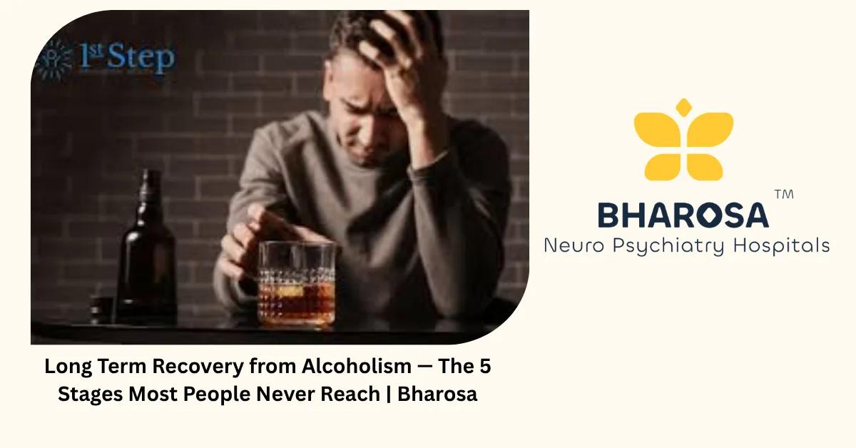 Long Term Recovery from Alcoholism — The 5 Stages Most People Never Reach | Bharosa