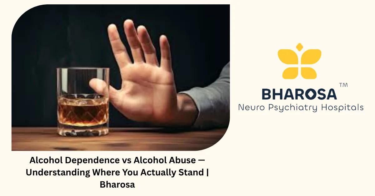 Alcohol Dependence vs Alcohol Abuse — Understanding Where You Actually Stand | Bharosa