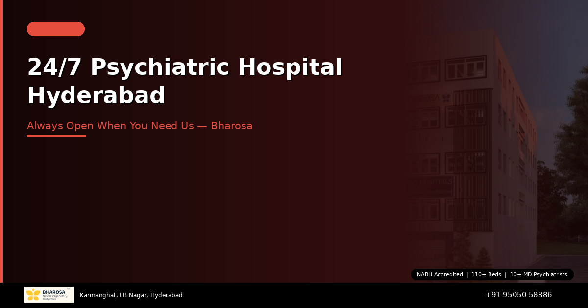 24/7 Psychiatric Hospital in Hyderabad: Bharosa — Always Open When You Need Us Most