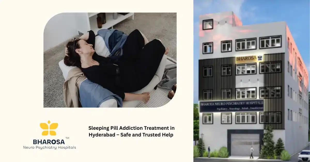 Sleeping Pill Addiction Treatment in Hyderabad – Safe and Trusted Help | Bharosa Hospitals