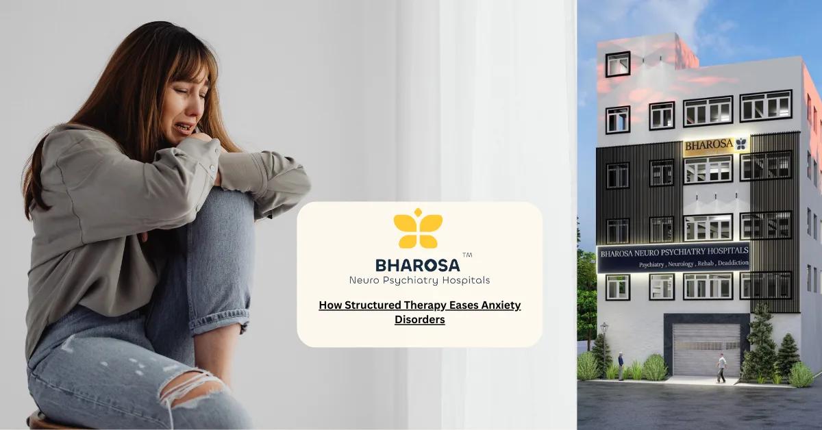 How Structured Therapy Eases Anxiety Disorders | Bharosa Hospitals