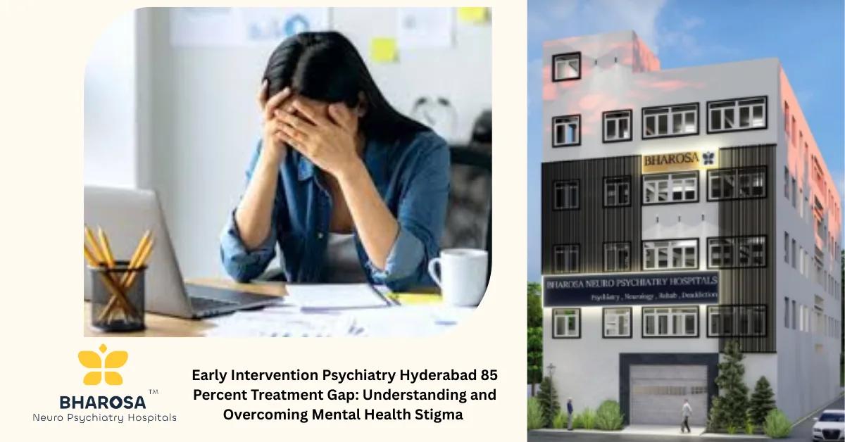 Early Intervention Psychiatry Hyderabad 85 Percent Treatment Gap: Understanding and Overcoming Mental Health Stigma | Bharosa Hospitals