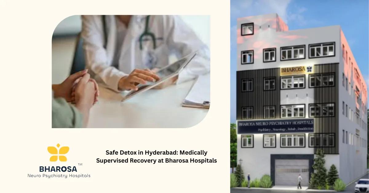 Safe Detox in Hyderabad: Medically Supervised Recovery at Bharosa Hospitals