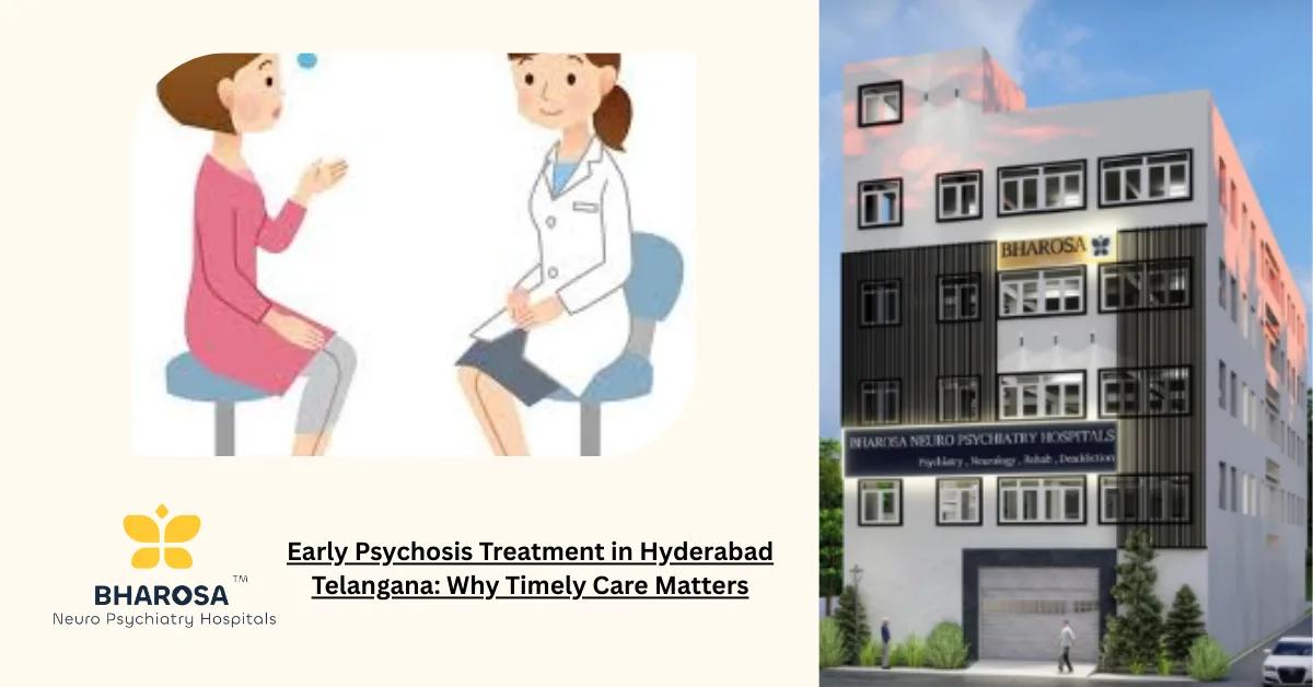 Early Psychosis Treatment in Hyderabad Telangana: Why Timely Care Matters | Bharosa Hospitals
