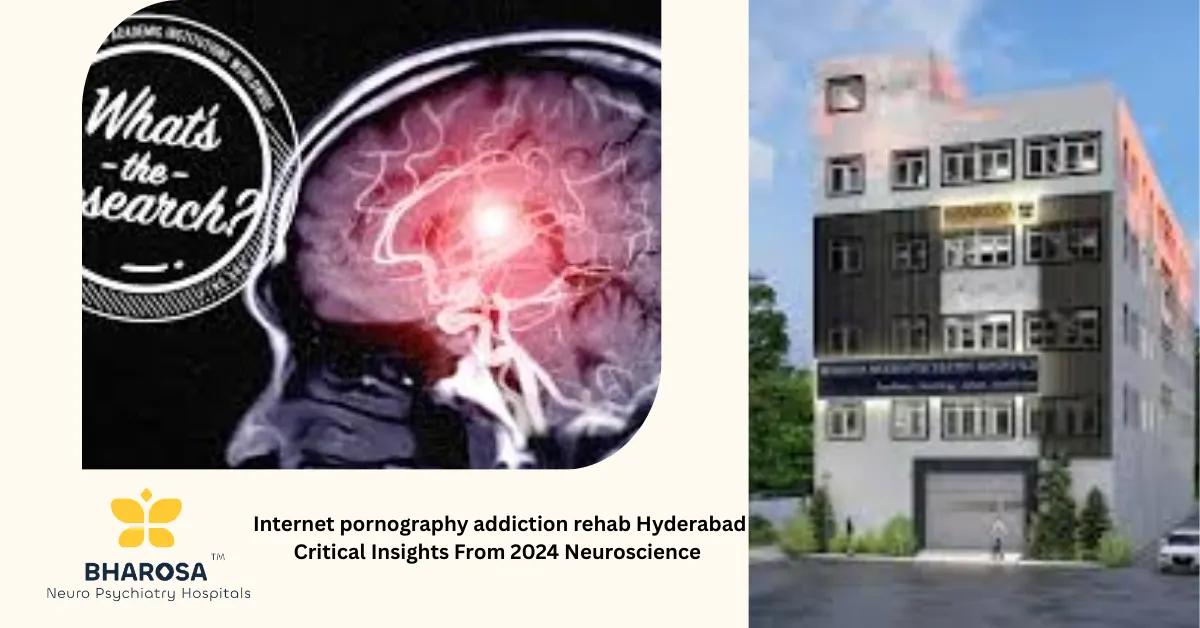 Internet pornography addiction rehab Hyderabad Critical Insights From 2024 Neuroscience | Bharosa Hospitals