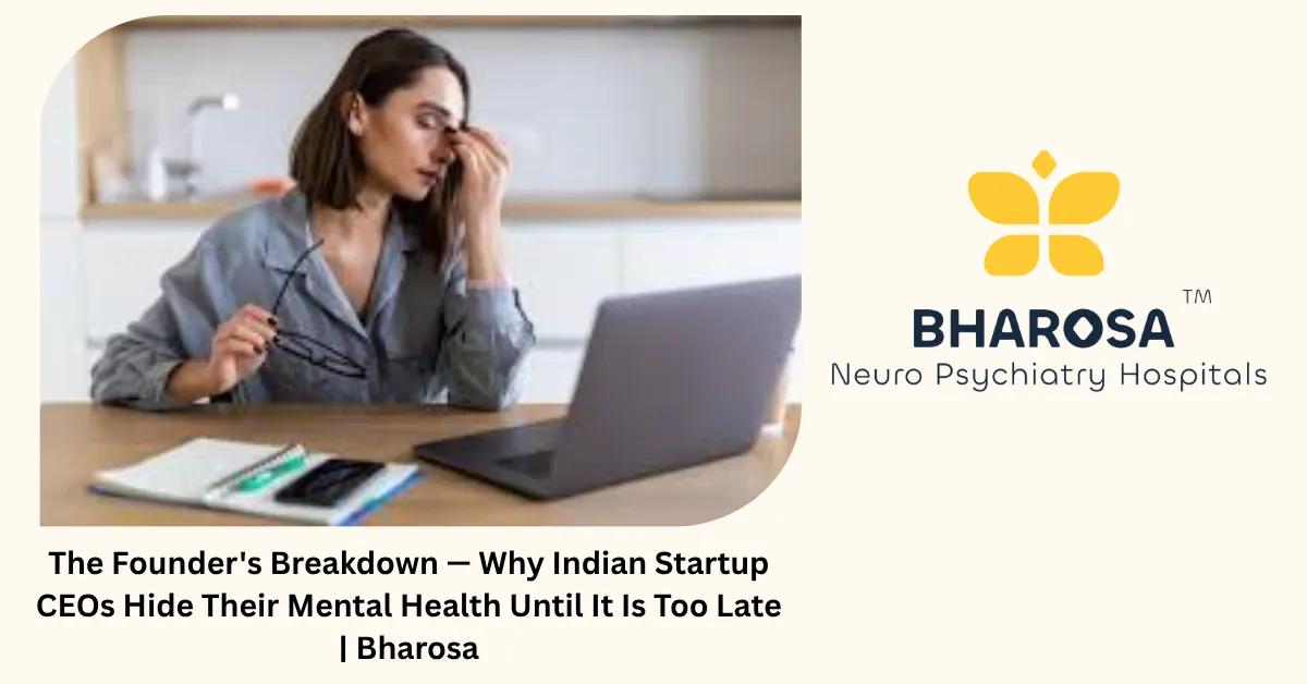 The Founder’s Breakdown — Why Indian Startup CEOs Hide Their Mental Health Until It Is Too Late | Bharosa