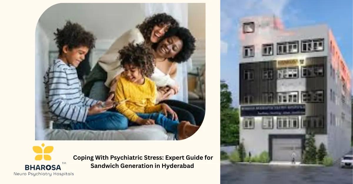 Coping With Psychiatric Stress: Expert Guide for Sandwich Generation in Hyderabad | Bharosa Hospitals