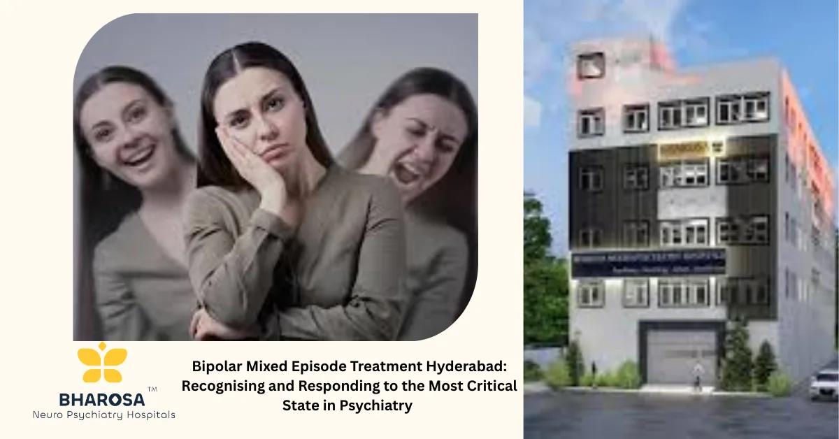 Bipolar Mixed Episode Treatment Hyderabad: Recognising and Responding to the Most Critical State in Psychiatry | Bharosa Hospitals