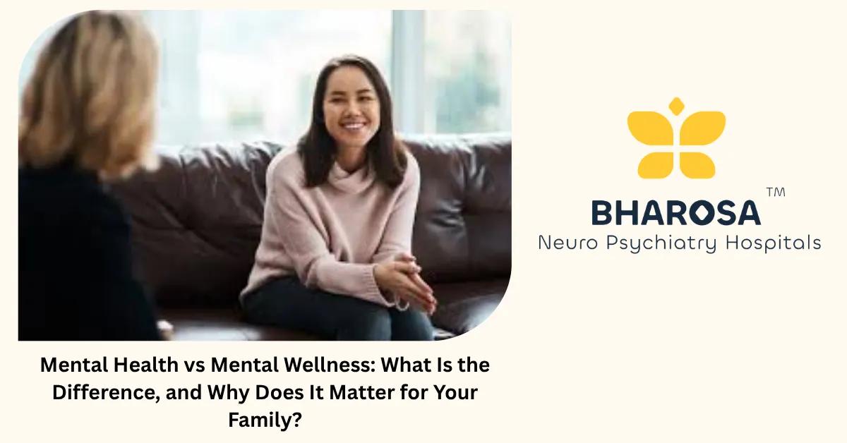 Mental Health vs Mental Wellness: What Is the Difference, and Why Does It Matter for Your Family? | Bharosa Hospitals