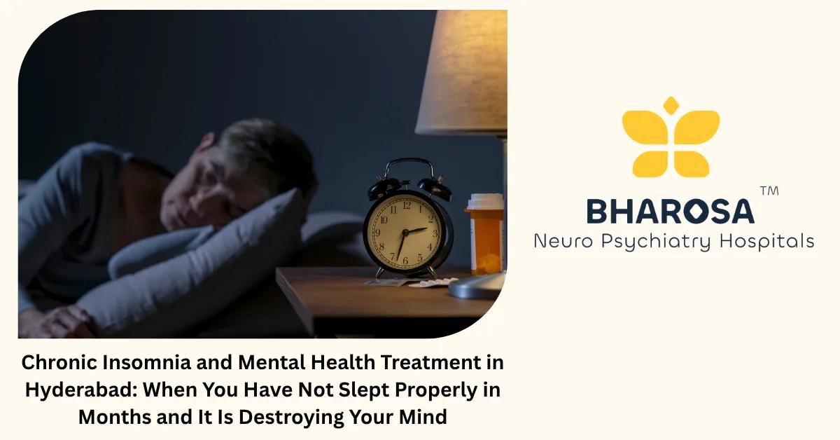 Chronic Insomnia and Mental Health Treatment in Hyderabad: When You Have Not Slept Properly in Months and It Is Destroying Your Mind | Bharosa Hospitals