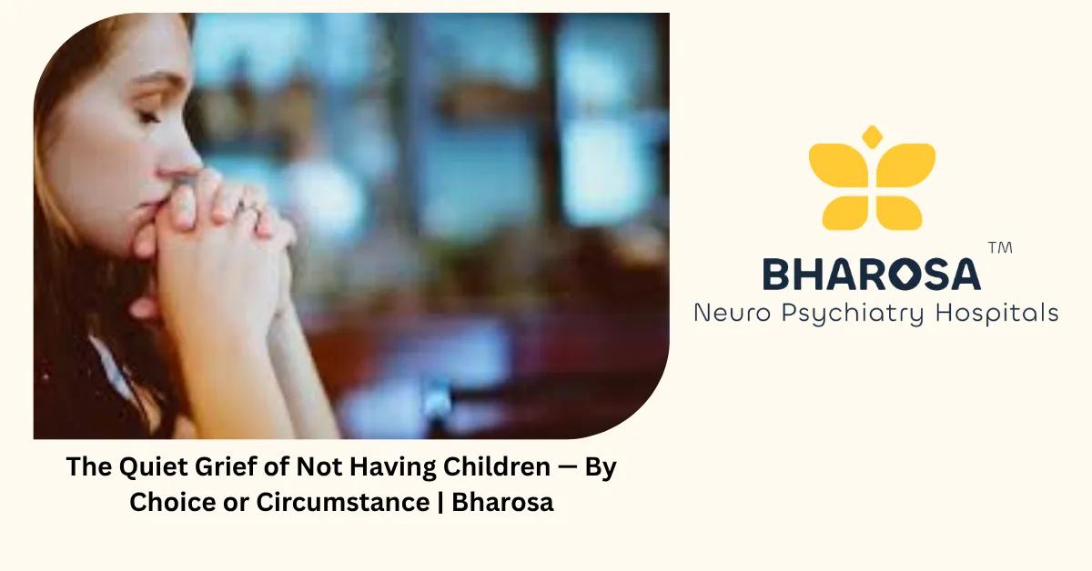 The Quiet Grief of Not Having Children — By Choice or Circumstance | Bharosa