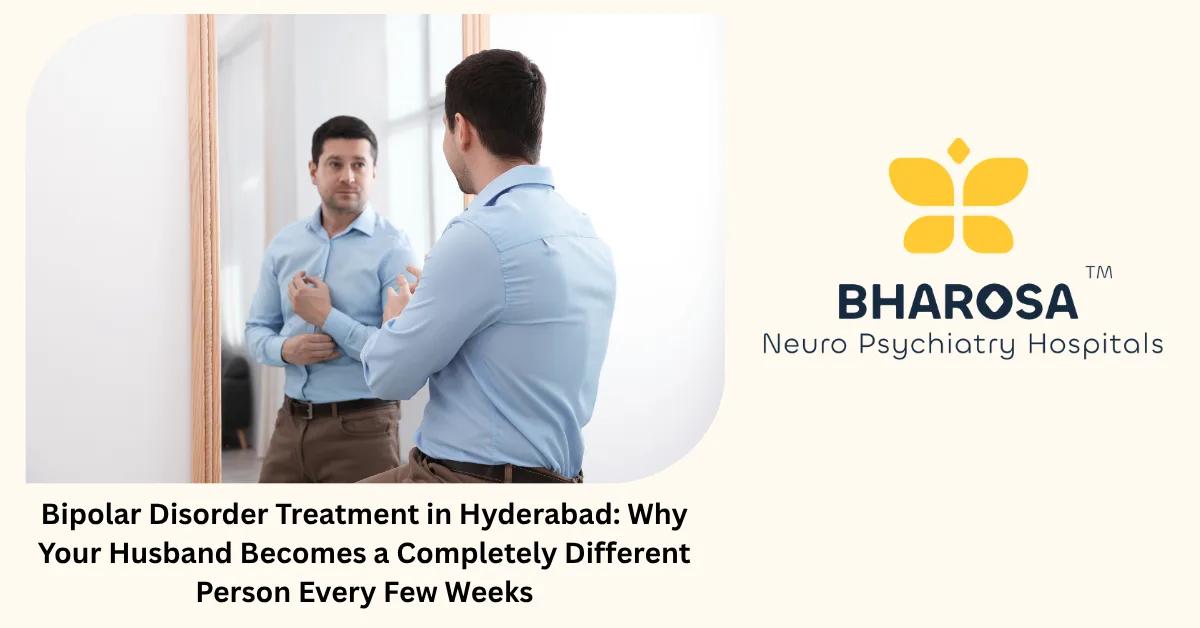 Bipolar Disorder Treatment in Hyderabad: Why Your Husband Becomes a Completely Different Person Every Few Weeks | Bharosa Hospitals