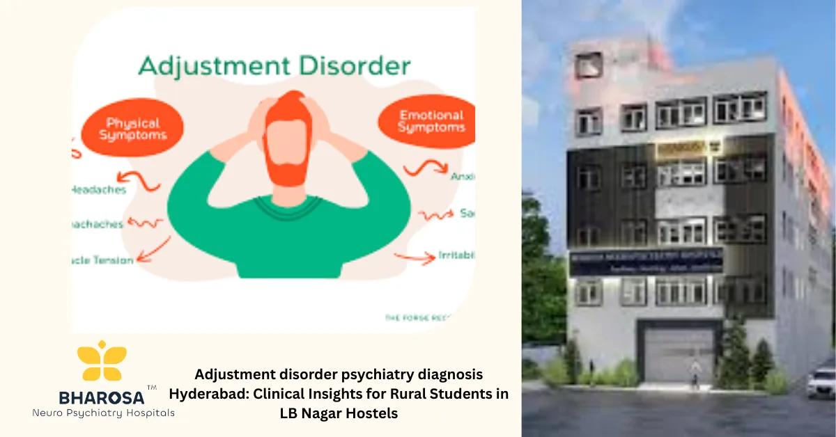 Adjustment disorder psychiatry diagnosis Hyderabad: Clinical Insights for Rural Students in LB Nagar Hostels | Bharosa Hospitals