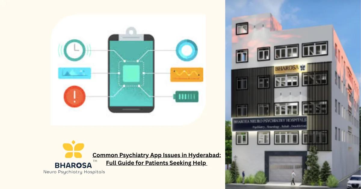 Common Psychiatry App Issues in Hyderabad: Full Guide for Patients Seeking Help | Bharosa Hospitals