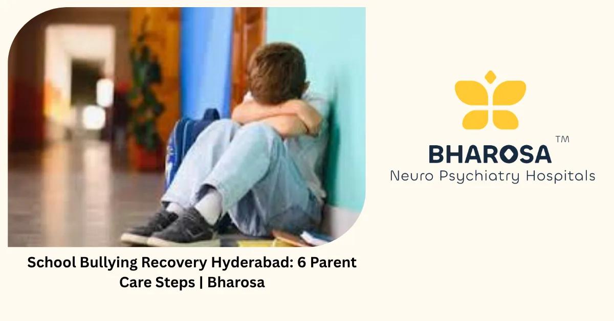 School Bullying Recovery Hyderabad: 6 Parent Care Steps | Bharosa