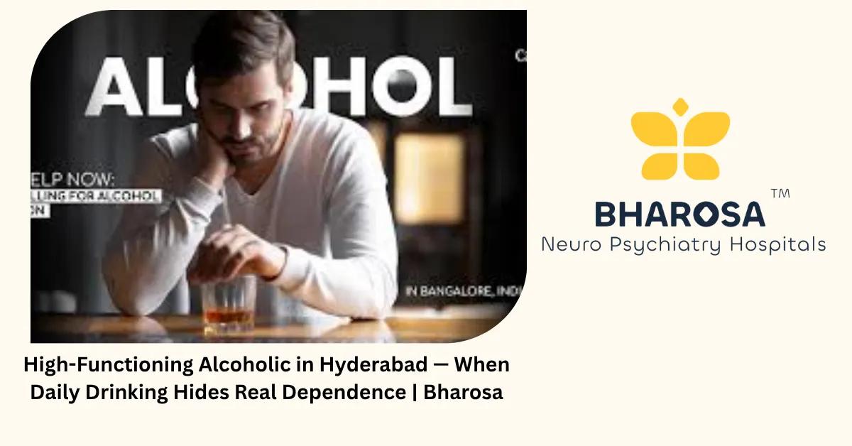 High-Functioning Alcoholic in Hyderabad — When Daily Drinking Hides Real Dependence | Bharosa
