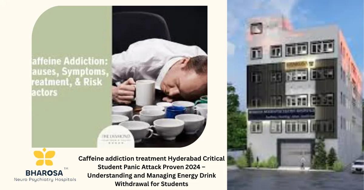 Caffeine addiction treatment Hyderabad Critical Student Panic Attack Proven 2024 – Understanding and Managing Energy Drink Withdrawal for Students | Bharosa Hospitals