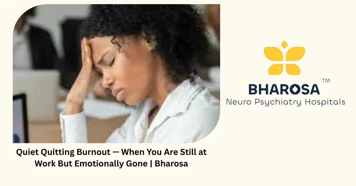 Quiet Quitting Burnout — When You Are Still at Work But Emotionally Gone | Bharosa