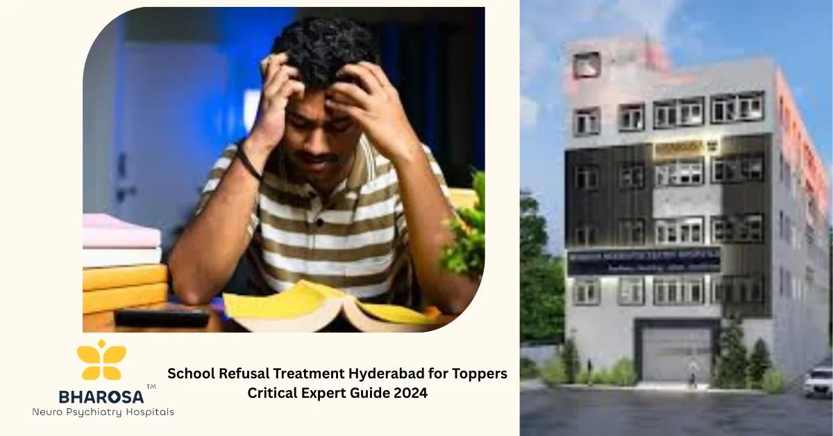 School Refusal Treatment Hyderabad for Toppers Critical Expert Guide 2024 | Bharosa Hospitals