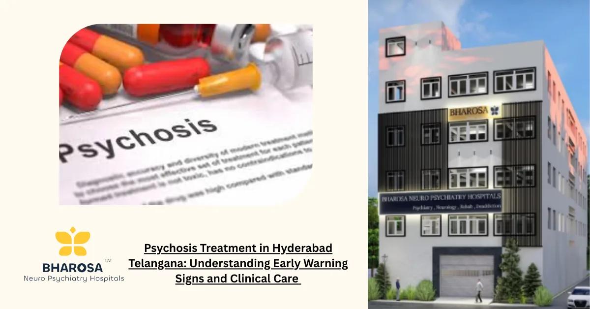 Psychosis Treatment in Hyderabad Telangana: Understanding Early Warning Signs and Clinical Care | Bharosa Hospitals