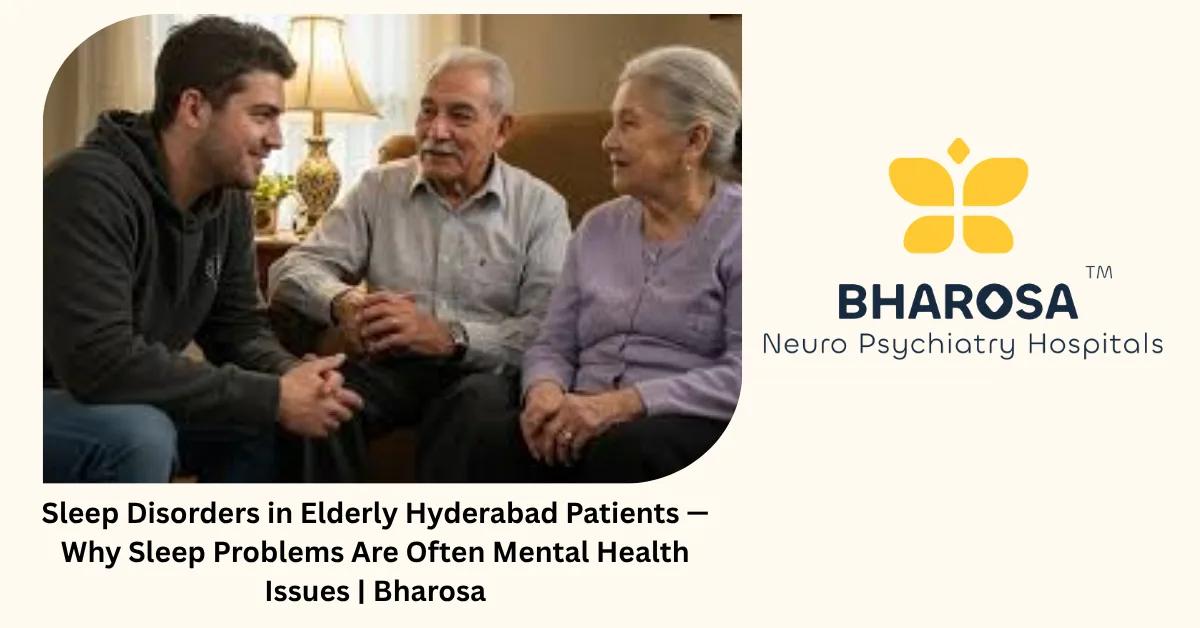 Sleep Disorders in Elderly Hyderabad Patients — Why Sleep Problems Are Often Mental Health Issues | Bharosa