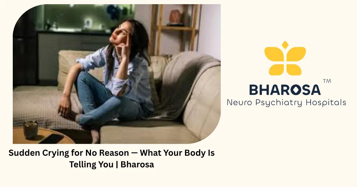 Sudden Crying for No Reason — What Your Body Is Telling You | Bharosa