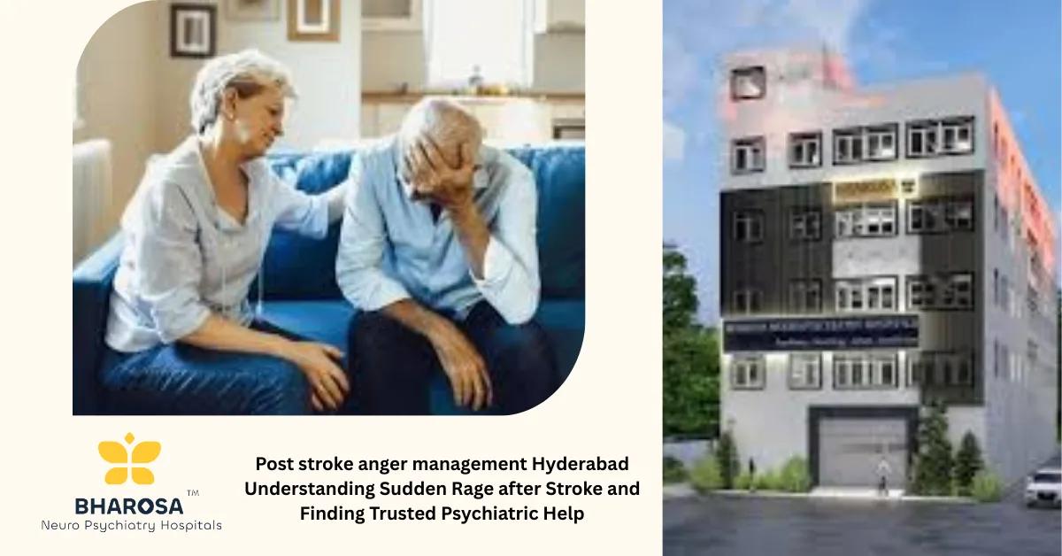 Post stroke anger management Hyderabad Understanding Sudden Rage after Stroke and Finding Trusted Psychiatric Help | Bharosa Hospitals