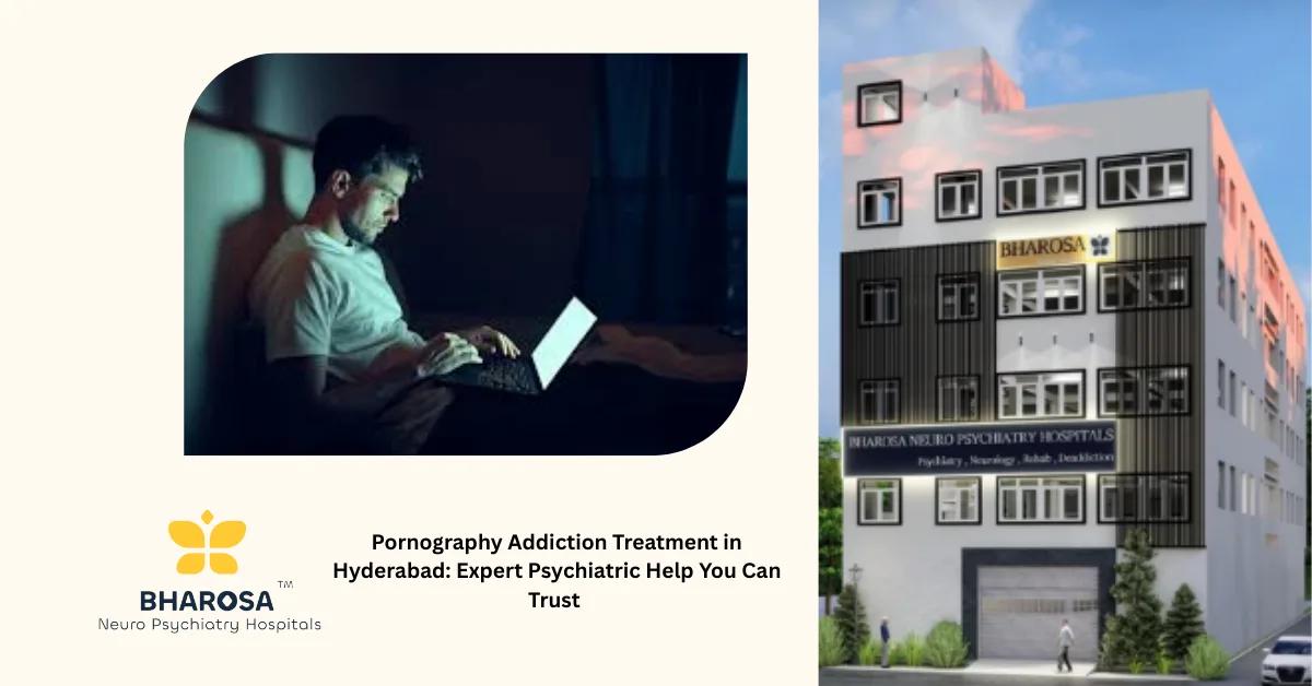 Pornography Addiction Treatment in Hyderabad: Expert Psychiatric Help You Can Trust | Bharosa Hospitals