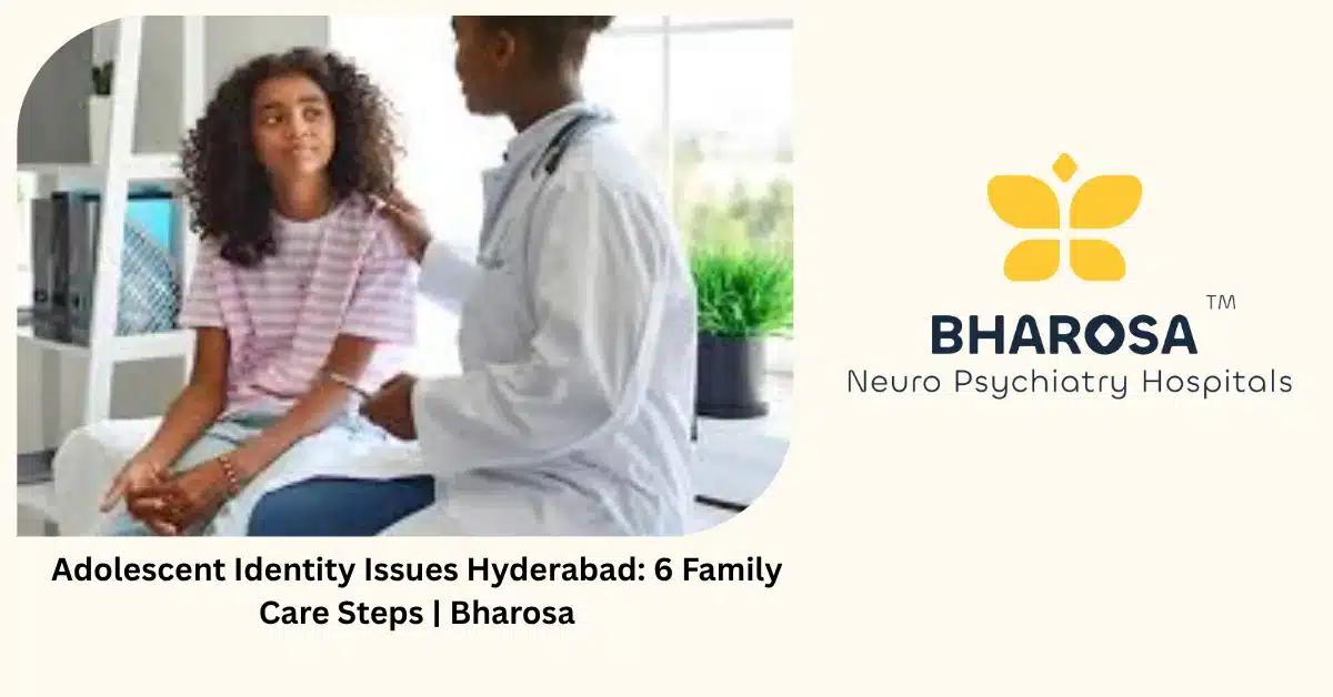 Adolescent Identity Issues Hyderabad: 6 Family Care Steps | Bharosa