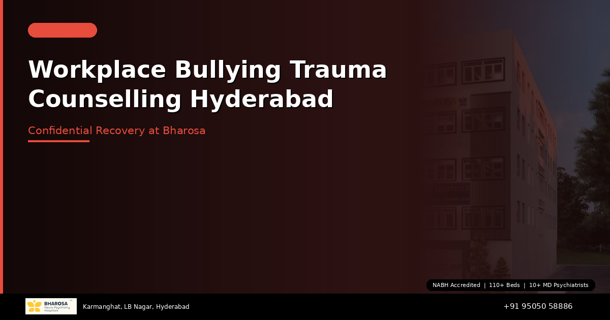 Workplace Bullying Trauma Counselling in Hyderabad: Confidential Recovery at Bharosa