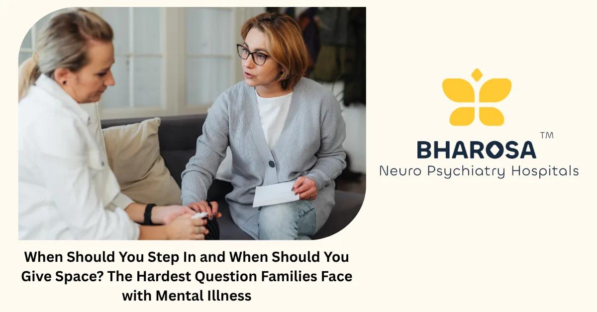 When Should You Step In and When Should You Give Space? The Hardest Question Families Face with Mental Illness | Bharosa Hospitals