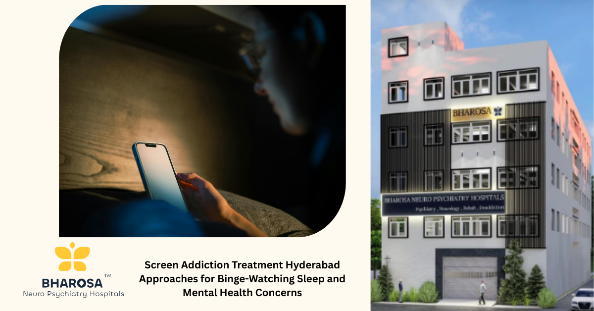 Screen Addiction Treatment Hyderabad Approaches for Binge-Watching Sleep and Mental Health Concerns | Bharosa Hospitals