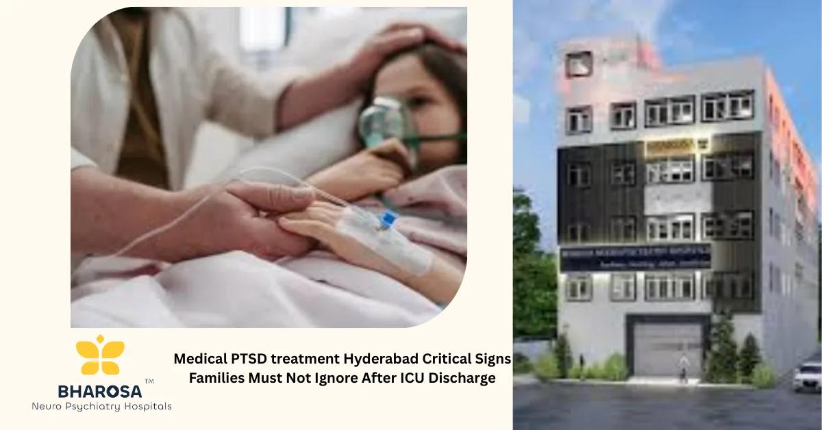 Medical PTSD treatment Hyderabad Critical Signs Families Must Not Ignore After ICU Discharge | Bharosa Hospitals