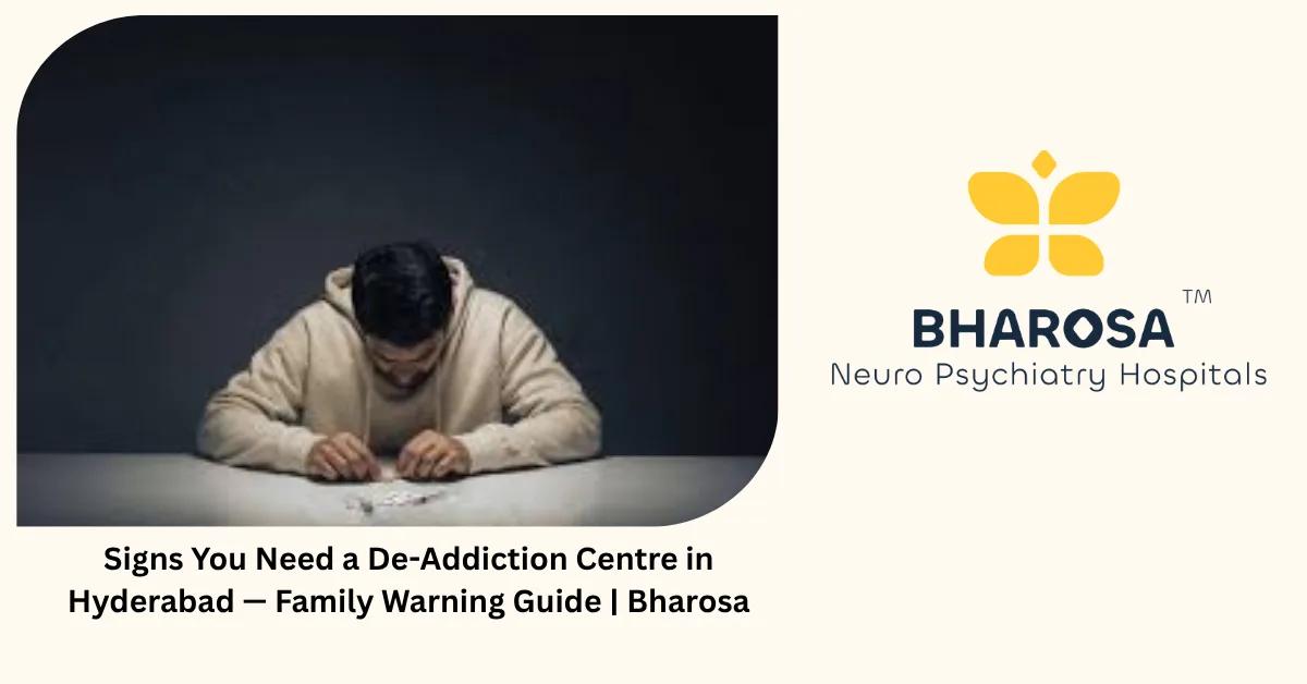 Signs You Need a De-Addiction Centre in Hyderabad — Family Warning Guide | Bharosa